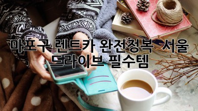 마포구 렌트카 완전정복! 🚗💨 서울 드라이브 필수템